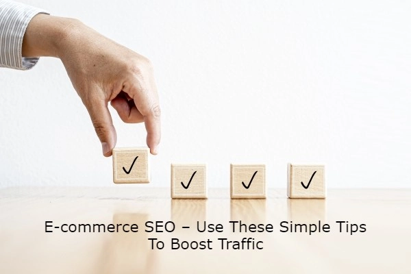 Ecommerce SEO – Use These Simple Tips To Boost Traffic