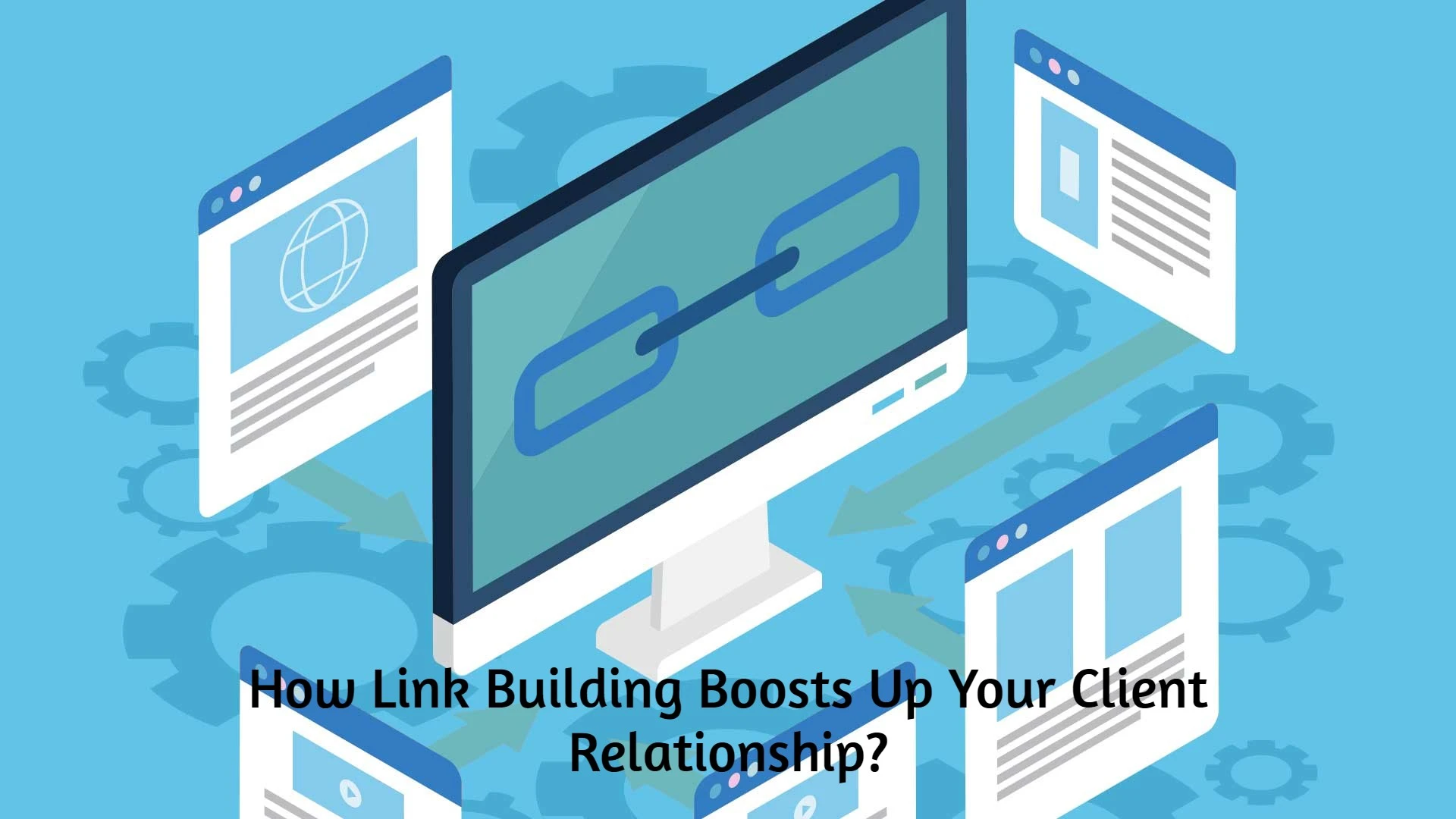 How Link Building Boosts Up Your Client Relationship