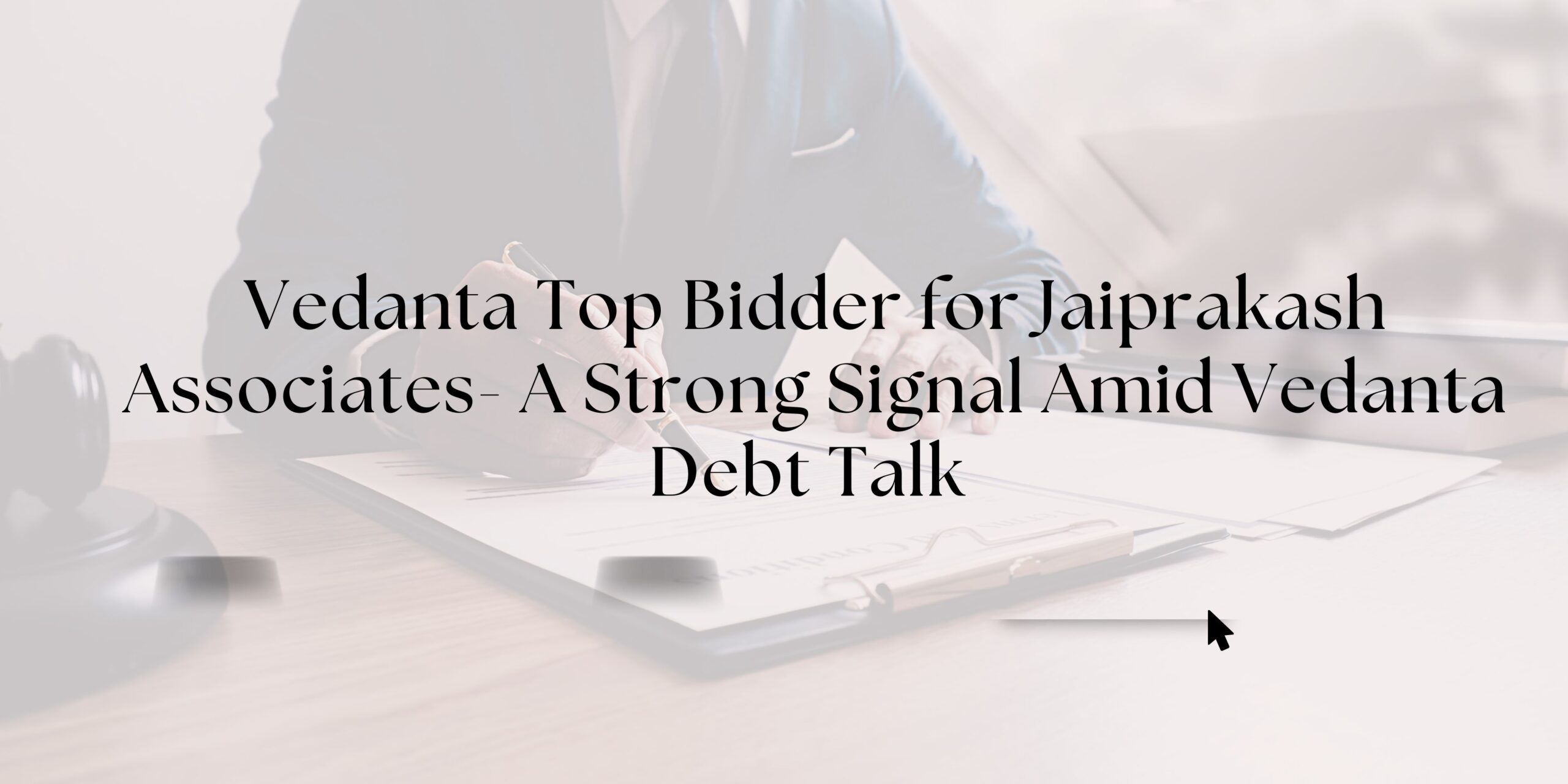 Vedanta Top Bidder for Jaiprakash Associates- A Strong Signal Amid Vedanta Debt Talk